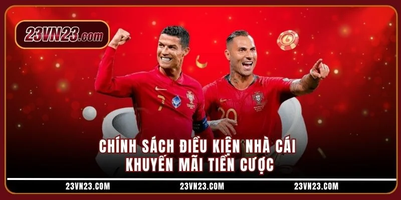 Chính sách điều kiện nhà cái khuyến mãi tiền cược