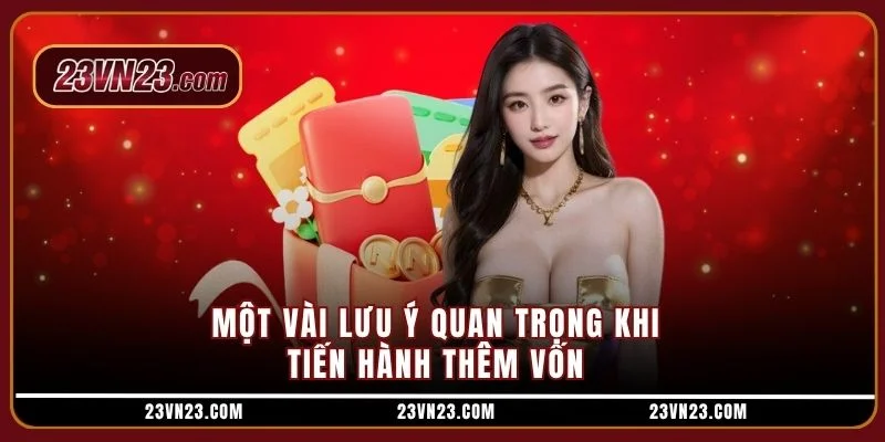 Một vài lưu ý quan trọng khi tiến hành thêm vốn 