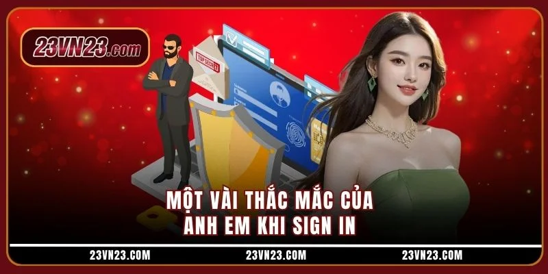 Một vài thắc mắc của anh em khi sign in 
