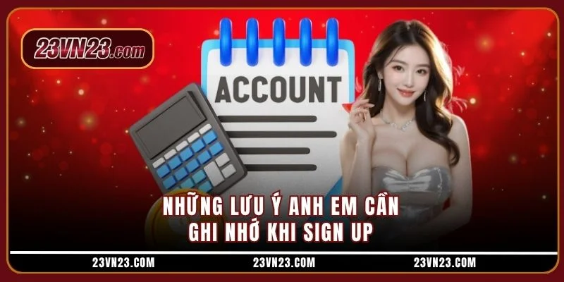 Những lưu ý anh em cần ghi nhớ khi sign up 