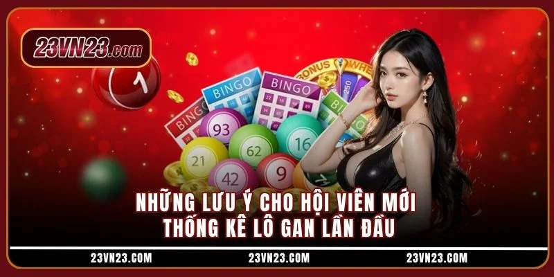Những lưu ý cho hội viên mới thống kê lô gan lần đầu