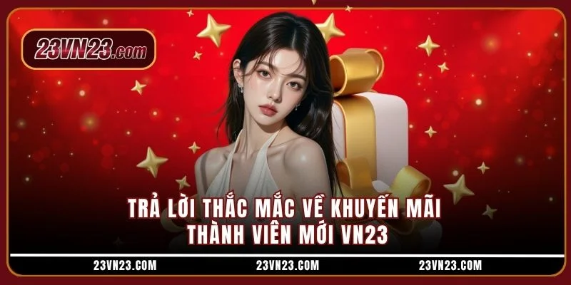 Trả lời thắc mắc về khuyến mãi thành viên mới VN23